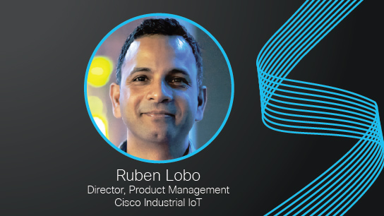 Ruben Lobo, Director, Product Management, Cisco Industrial IoT